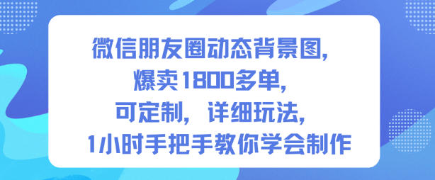 微信朋友圈动态背景图，爆卖1800多单，可定制，详细的玩法，1小时手把手教你学会制作【第一期】